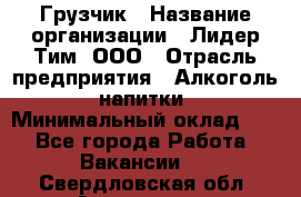 Грузчик › Название организации ­ Лидер Тим, ООО › Отрасль предприятия ­ Алкоголь, напитки › Минимальный оклад ­ 1 - Все города Работа » Вакансии   . Свердловская обл.,Алапаевск г.